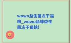 wowo益生菌冻干猫粮_wowo品牌益生菌冻干猫粮)