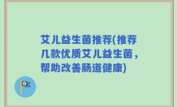 艾儿益生菌推荐(推荐几款优质艾儿益生菌，帮助改善肠道健康)