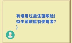 有谁用过益生菌敷脸(益生菌敷脸有使用者？)