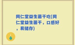 同仁堂益生菌干吃(同仁堂益生菌干，口感好，易储存)