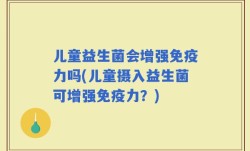 儿童益生菌会增强免疫力吗(儿童摄入益生菌可增强免疫力？)