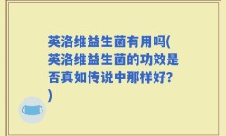 英洛维益生菌有用吗(英洛维益生菌的功效是否真如传说中那样好？)