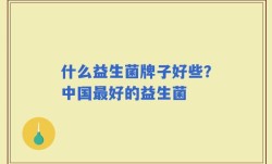 什么益生菌牌子好些？中国最好的益生菌