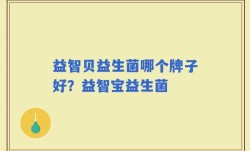 益智贝益生菌哪个牌子好？益智宝益生菌