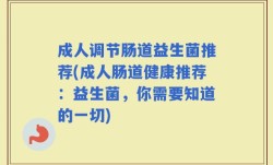 成人调节肠道益生菌推荐(成人肠道健康推荐：益生菌，你需要知道的一切)