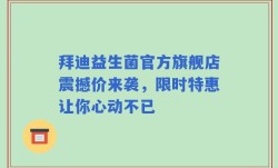 拜迪益生菌官方旗舰店震撼价来袭，限时特惠让你心动不已