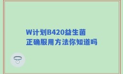 W计划B420益生菌正确服用方法你知道吗