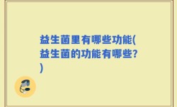 益生菌里有哪些功能(益生菌的功能有哪些？)