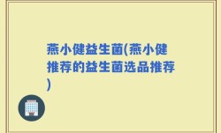 燕小健益生菌(燕小健推荐的益生菌选品推荐)