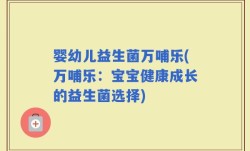 婴幼儿益生菌万哺乐(万哺乐：宝宝健康成长的益生菌选择)