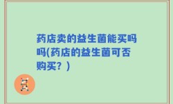 药店卖的益生菌能买吗吗(药店的益生菌可否购买？)