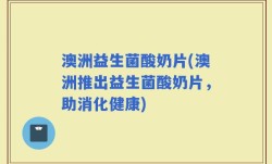 澳洲益生菌酸奶片(澳洲推出益生菌酸奶片，助消化健康)