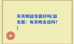 天天喝益生菌好吗(益生菌：每天喝合适吗？)