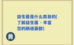 益生菌是什么类目的(了解益生菌 - 丰富您的肠道菌群)