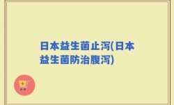 日本益生菌止泻(日本益生菌防治腹泻)