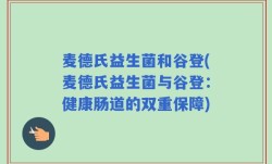 麦德氏益生菌和谷登(麦德氏益生菌与谷登：健康肠道的双重保障)