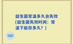 益生菌常温多久会失效(益生菌失效时间：常温下能存多久？)
