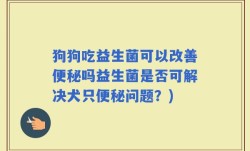 狗狗吃益生菌可以改善便秘吗益生菌是否可解决犬只便秘问题？)