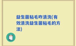 益生菌粘毛咋清洗(有效清洗益生菌粘毛的方法)