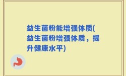 益生菌粉能增强体质(益生菌粉增强体质，提升健康水平)