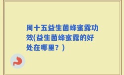 周十五益生菌蜂蜜露功效(益生菌蜂蜜露的好处在哪里？)