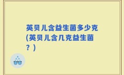 英贝儿含益生菌多少克(英贝儿含几克益生菌？)