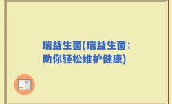 瑞益生菌(瑞益生菌：助你轻松维护健康)