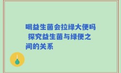 喝益生菌会拉绿大便吗 探究益生菌与绿便之间的关系