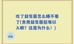 吃了益生菌怎么睡不着了(食用益生菌后难以入眠？这是为什么！)
