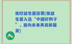 衡欣益生菌投票(衡益生菌入选“中国好例子”，面向未来再启新篇章)