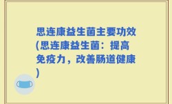 思连康益生菌主要功效(思连康益生菌：提高免疫力，改善肠道健康)