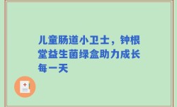 儿童肠道小卫士，钟根堂益生菌绿盒助力成长每一天