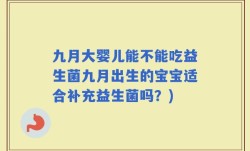 九月大婴儿能不能吃益生菌九月出生的宝宝适合补充益生菌吗？)