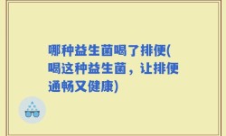 哪种益生菌喝了排便(喝这种益生菌，让排便通畅又健康)