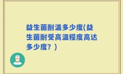 益生菌耐温多少度(益生菌耐受高温程度高达多少度？)