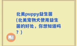 北美puppy益生菌(北美宠物犬使用益生菌的好处，你想知道吗？)