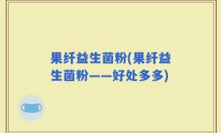 果纤益生菌粉(果纤益生菌粉——好处多多)