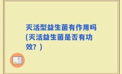 灭活型益生菌有作用吗(灭活益生菌是否有功效？)