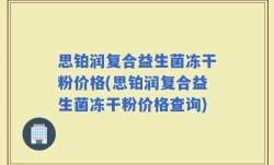 思铂润复合益生菌冻干粉价格(思铂润复合益生菌冻干粉价格查询)