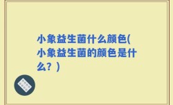 小象益生菌什么颜色(小象益生菌的颜色是什么？)