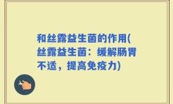 和丝露益生菌的作用(丝露益生菌：缓解肠胃不适，提高免疫力)