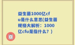 益生菌1000亿cfu是什么意思(益生菌规格大解析：1000亿cfu是指什么？)