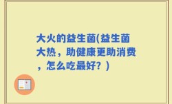 大火的益生菌(益生菌大热，助健康更助消费，怎么吃最好？)