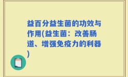 益百分益生菌的功效与作用(益生菌：改善肠道、增强免疫力的利器)