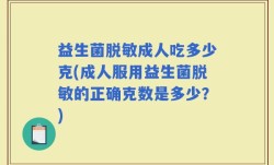 益生菌脱敏成人吃多少克(成人服用益生菌脱敏的正确克数是多少？)