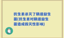 抗生素杀灭了肠道益生菌(抗生素对肠道益生菌造成毁灭性影响)