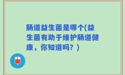 肠道益生菌是哪个(益生菌有助于维护肠道健康，你知道吗？)
