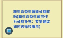 新生命益生菌能长期吃吗(新生命益生菌可作为长期补充：专家建议如何选择和服用)