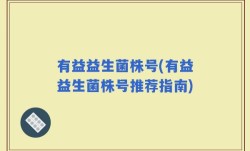有益益生菌株号(有益益生菌株号推荐指南)
