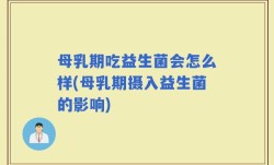 母乳期吃益生菌会怎么样(母乳期摄入益生菌的影响)
